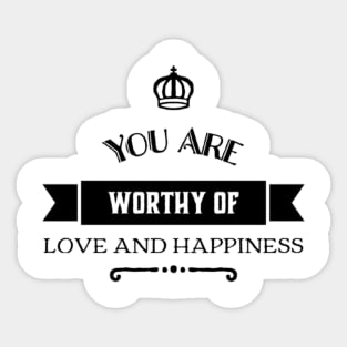 You Are Worthy Of Love And Happiness Sticker